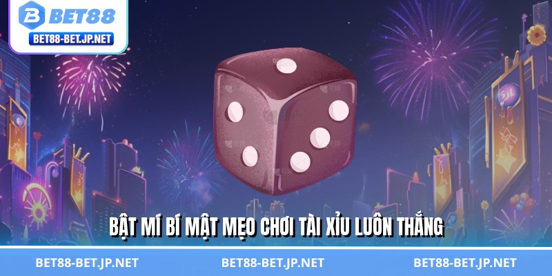 Mẹo Chơi Tài Xỉu Luôn Thắng - Bí Kíp Soi Cầu 99% Thắng Lớn