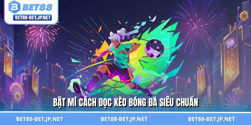 Cách Đọc Kèo Bóng Đá - Tấm Bản Đồ Săn Tiền Triệu Đỉnh Cao