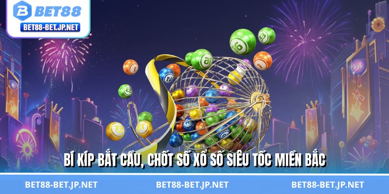 Xổ Số Siêu Tốc Miền Bắc - Chơi Cực Nhanh, Rinh Thưởng Khủng Xổ Số Siêu Tốc Miền Bắc - Chơi Cực Nhanh, Rinh Thưởng Khủng