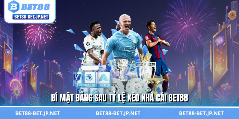 Tỷ Lệ Kèo Nhà Cái - Lật Tẩy Bí Mật, Tự Tin Thắng Cược BET88