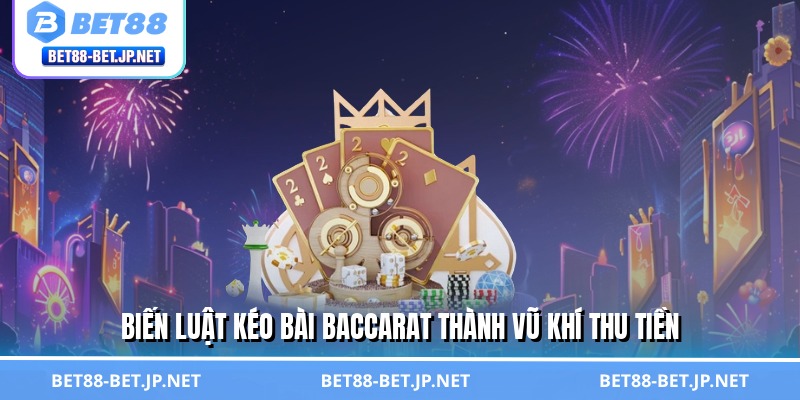 Luật Kéo Bài Baccarat - Chìa Khóa Vàng Mở Kho Tiền Tỷ BET88