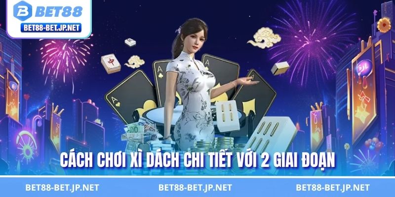 Hướng Dẫn Cách Chơi Xì Dách BET88 Chi Tiết A - Z Cho Người Mới