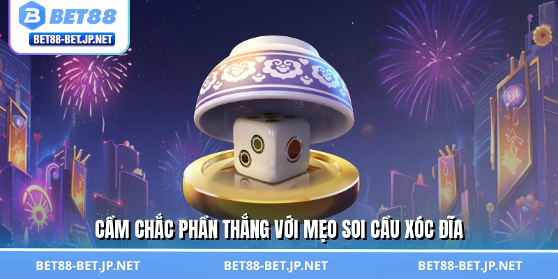 Mẹo Soi Cầu Xóc Đĩa - Công Thức Kiếm Tiền Triệu Từ BET88