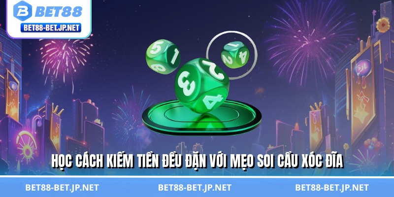Mẹo Soi Cầu Xóc Đĩa - Công Thức Kiếm Tiền Triệu Từ BET88