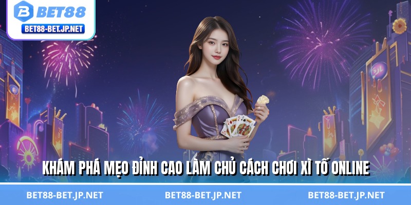 Cách Chơi Xì Tố Online Thần Sầu - Quét Sạch Bàn Cược BET88