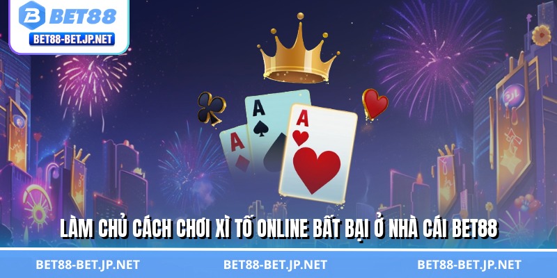 Cách Chơi Xì Tố Online Thần Sầu - Quét Sạch Bàn Cược BET88
