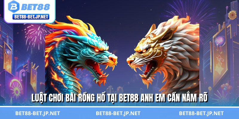 Bài Rồng Hổ - Chiến Thuật Đơn Giản, Hốt Bạc Triệu Mỗi Ngày