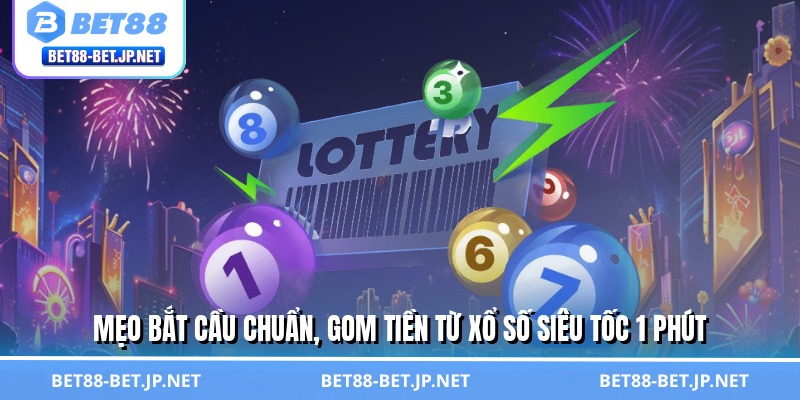 Xổ Số Siêu Tốc 1 Phút - Đón Vận May, Hốt Bạc Trong Tích Tắc