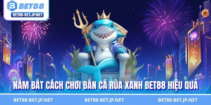Bắn Cá Rùa Xanh BET88 - Cuộc Phiêu Lưu Đại Dương Cực Cuốn
