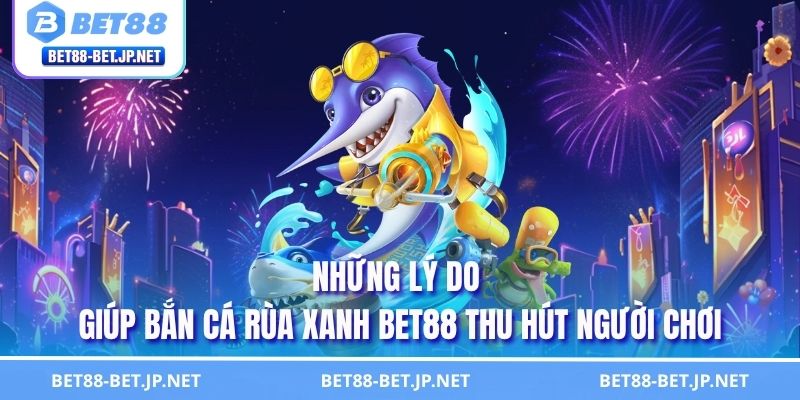 Bắn Cá Rùa Xanh BET88 - Cuộc Phiêu Lưu Đại Dương Cực Cuốn