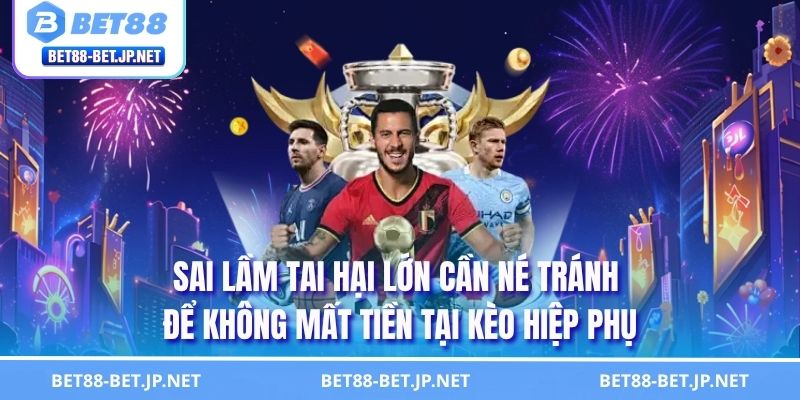 Kèo Hiệp Phụ - Nắm Bắt Cách Chơi Ở Thời Điểm Định Đoạt