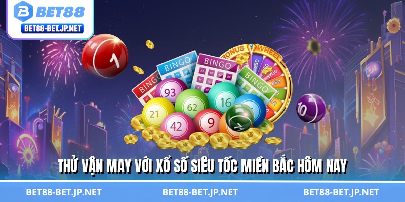 Xổ Số Siêu Tốc Miền Bắc - Chơi Cực Nhanh, Rinh Thưởng Khủng Xổ Số Siêu Tốc Miền Bắc - Chơi Cực Nhanh, Rinh Thưởng Khủng