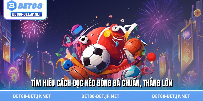 Cách Đọc Kèo Bóng Đá - Tấm Bản Đồ Săn Tiền Triệu Đỉnh Cao