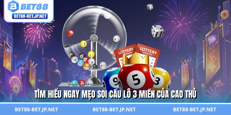 Mẹo Soi Cầu Lô 3 Miền - Nghệ Thuật Chọn Số, Tiền Về Như Nước Mẹo Soi Cầu Lô 3 Miền - Nghệ Thuật Chọn Số, Tiền Về Như Nước