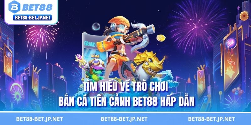 Bắn Cá Tiên Cảnh BET88 Săn Boss Rinh Thưởng Khủng