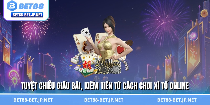 Cách Chơi Xì Tố Online Thần Sầu - Quét Sạch Bàn Cược BET88
